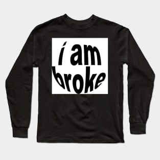 i am broke Long Sleeve T-Shirt